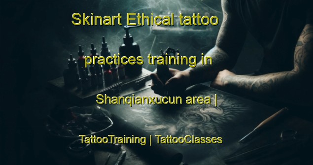 Skinart Ethical tattoo practices training in Shanqianxucun area | TattooTraining | TattooClasses | SkinartTraining-China